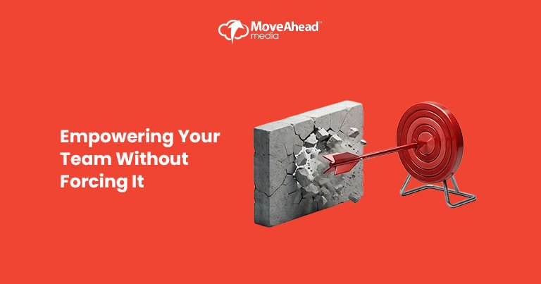 5-Empowering Your Team Without Forcing It_
